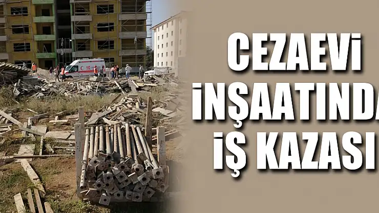 Cezaevi inşaatında iş kazası