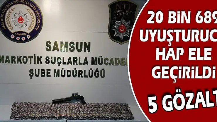 Samsun'da 20 bin 689 uyuşturucu hap ele geçirildi: 5 gözaltı