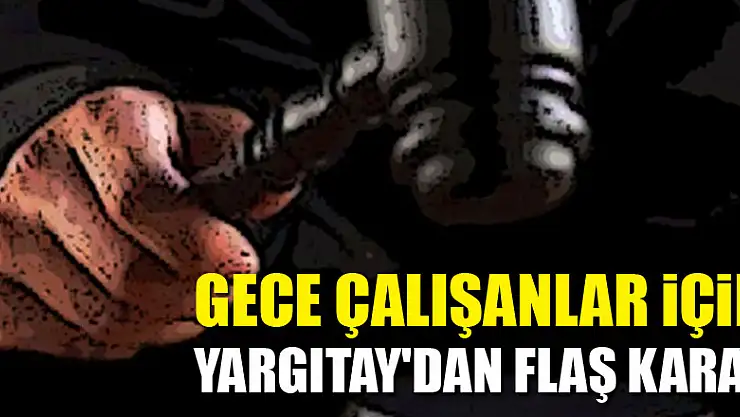 Gece çalışanlar için Yargıtay'dan flaş karar