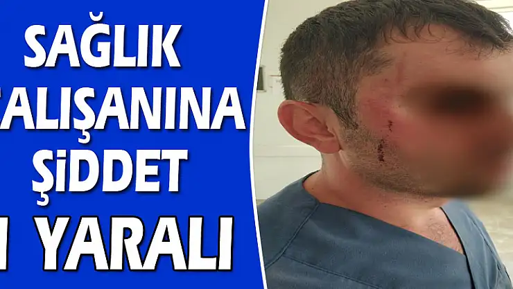 Sağlık çalışanına şiddet: 1 yaralı