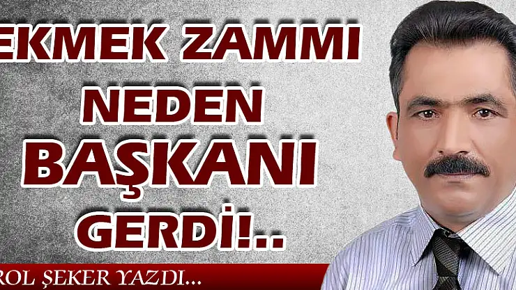EKMEK ZAMMI NEDEN BAŞKANI GERDİ!..