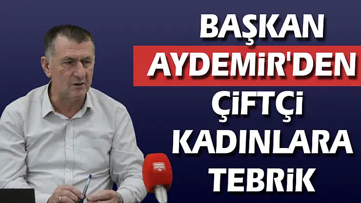 Başkan Aydemir'den Çiftçi Kadınlara Tebrik