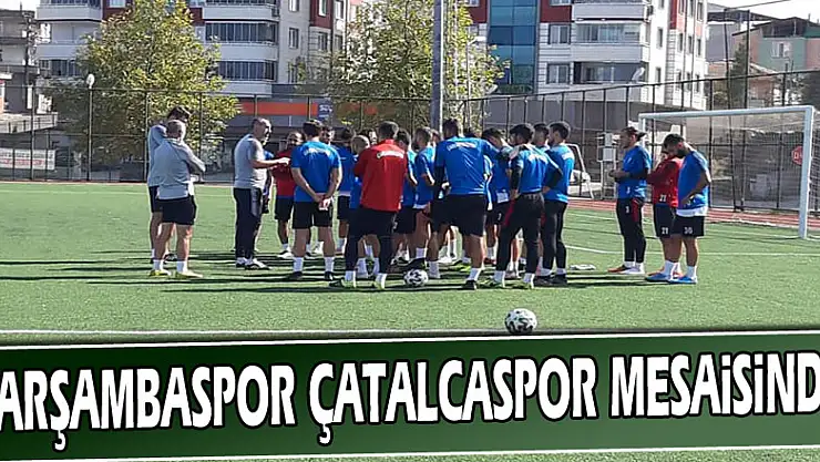 Çarşambaspor Çatalcapor Mesaisinde