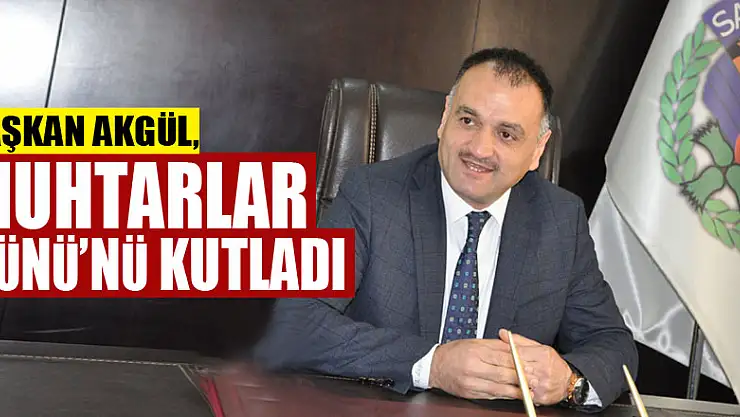 BAŞKAN AKGÜL, MUHTARLAR GÜNÜ'NÜ KUTLADI