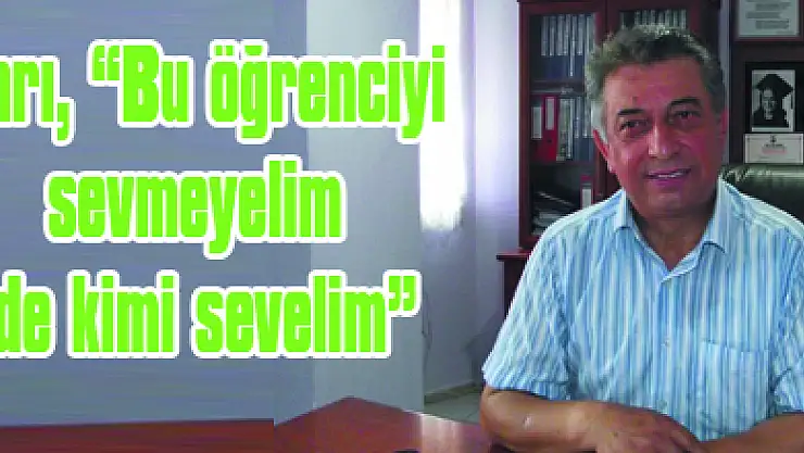 Sarı, 'Bu öğrenciyi sevmeyelim de kimi sevelim'