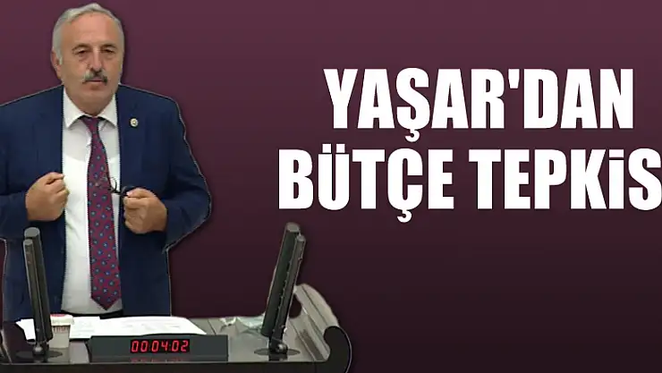 YAŞAR'DAN BÜTÇE TEPKİSİ