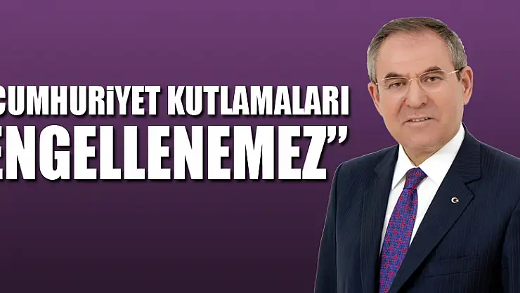 'CUMHURİYET KUTLAMALARI ENGELLENEMEZ'