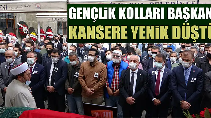 Gençlik Kolları Başkanı kansere yenik düştü