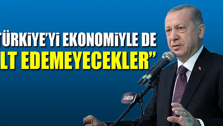 Cumhurbaşkanı Erdoğan: 'Türkiye'yi ekonomiyle de alt edemeyecekler'