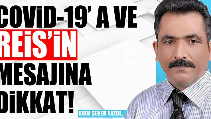COVİD-19' A VE REİS'İN MESAJINA DİKKAT!