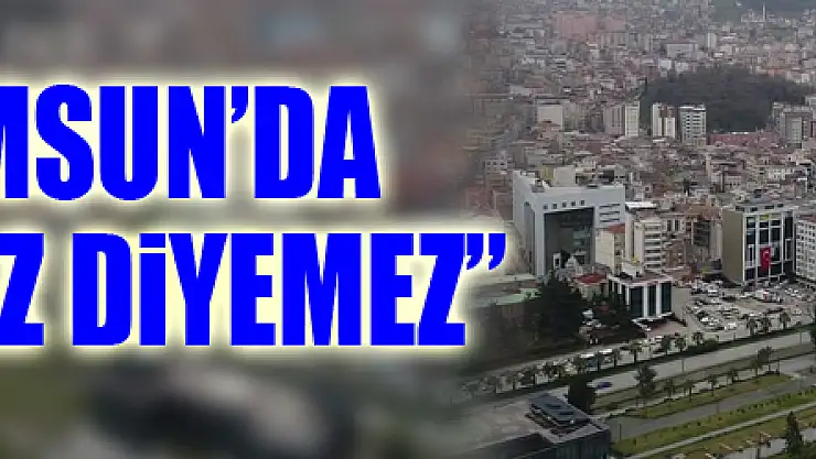 'Kimse Samsun'da deprem olmaz diyemez'