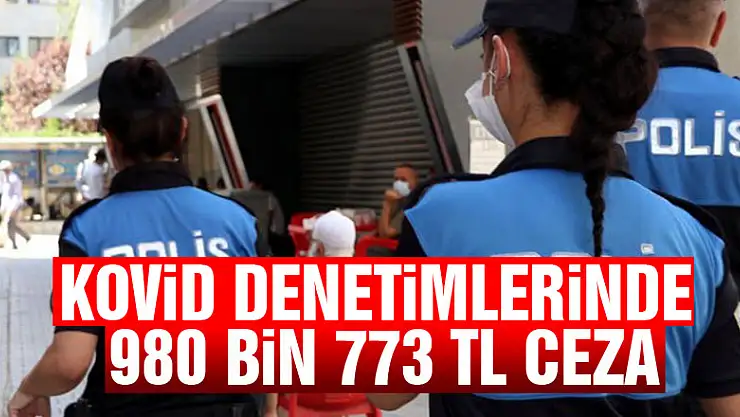 Kovid denetimlerinde 980 bin 773 TL ceza