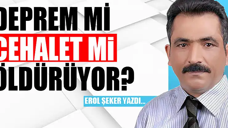 DEPREM Mİ CEHALET Mİ ÖLDÜRÜYOR?