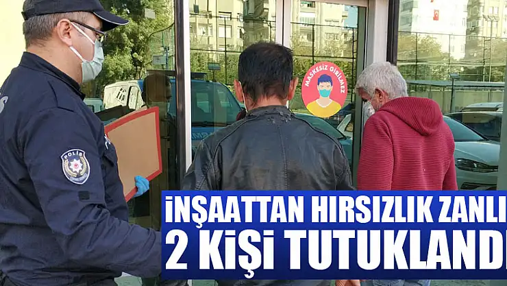 İnşaattan hırsızlık zanlısı 2 kişi tutuklandı