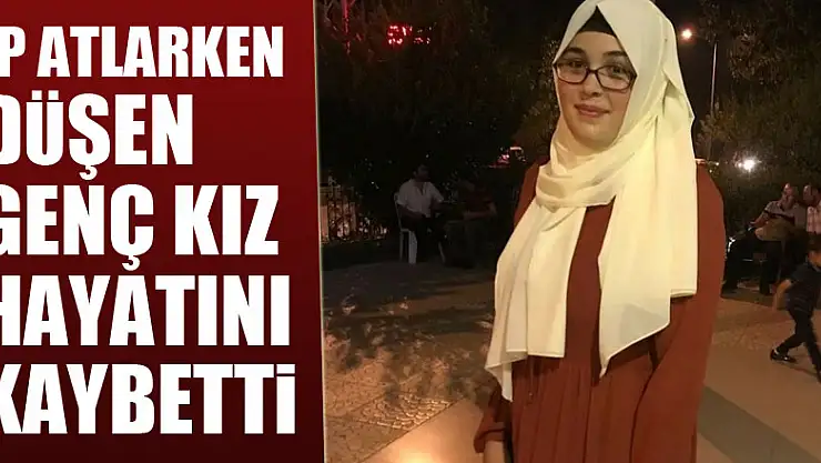 İp atlarken düşen genç kız hayatını kaybetti