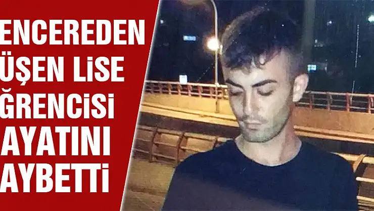 Pencereden düşen lise öğrencisi hayatını kaybetti