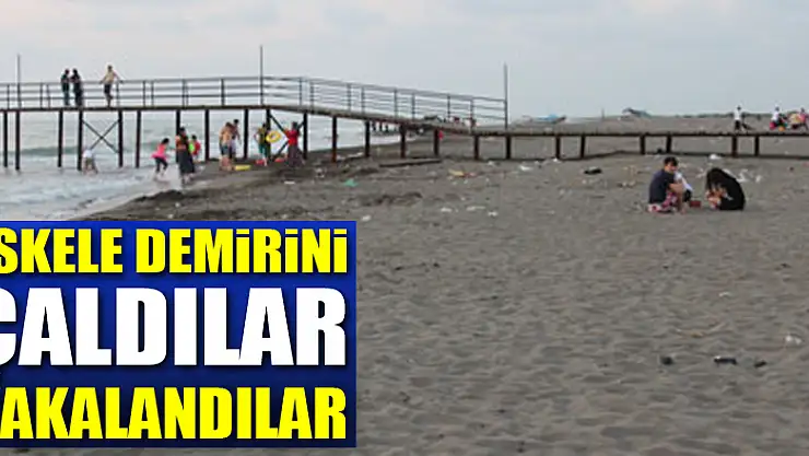 İSKELE DEMİRİNİ ÇALDILAR, YAKALANDILAR