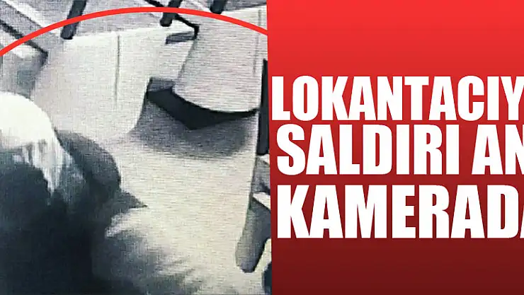 Lokantacıya saldırı anı kamerada