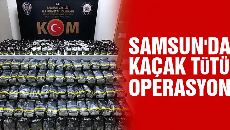 Samsun'da kaçak tütün operasyonu