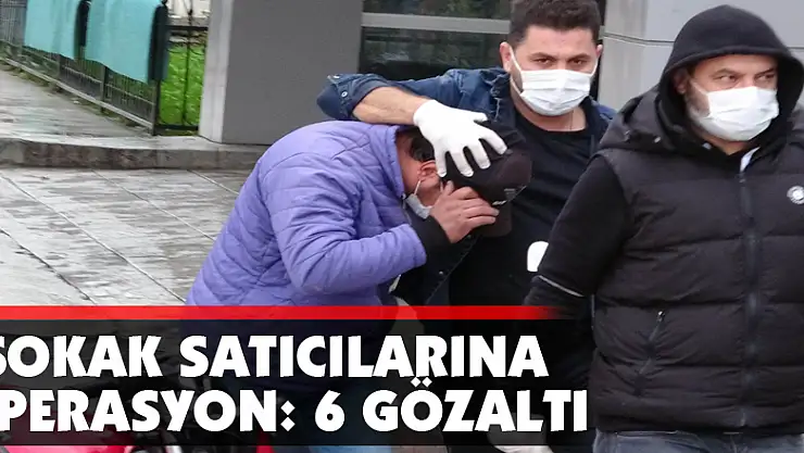 Samsun'da sokak satıcılarına operasyon: 6 gözaltı