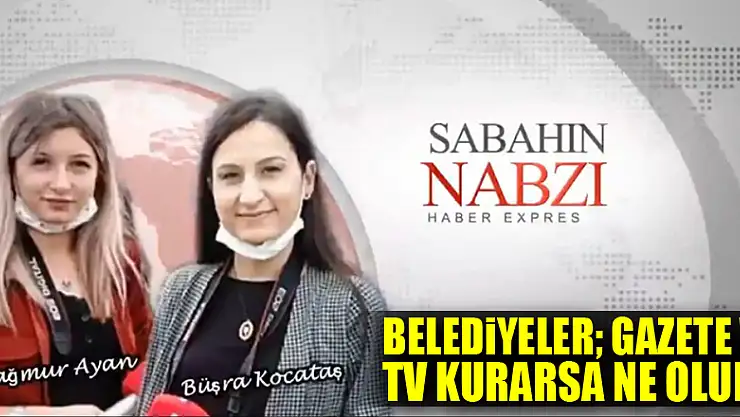 BELEDİYELER GAZETE VE TV KURARSA NE OLUR?