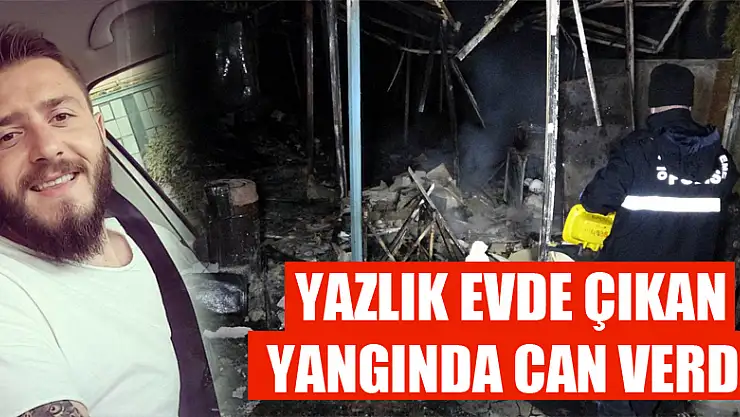 Yazlık evde çıkan yangında can verdi