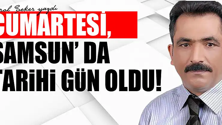 CUMARTESİ, SAMSUN' DA TARİHİ GÜN OLDU!