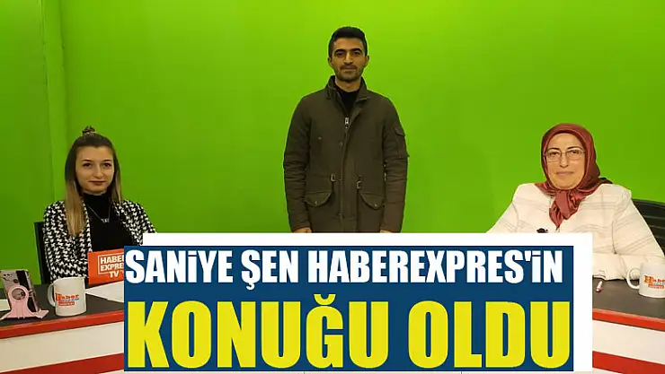 SANİYE ŞEN HABEREXPRES'İN KONUĞU OLDU