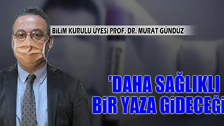 Bilim Kurulu Üyesi Prof. Dr. Gündüz: 'Daha sağlıklı bir yaza gideceğiz'