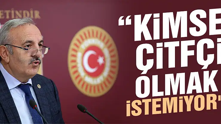 'KİMSE ÇİTFÇİ OLMAK İSTEMİYOR'