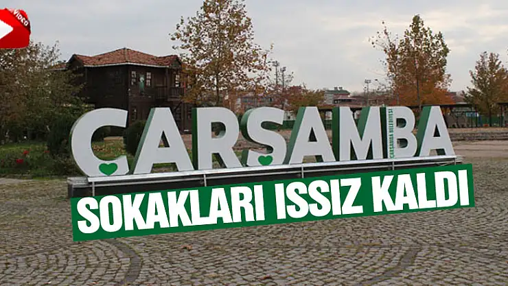 Çarşamba Sokakları Issız Kaldı