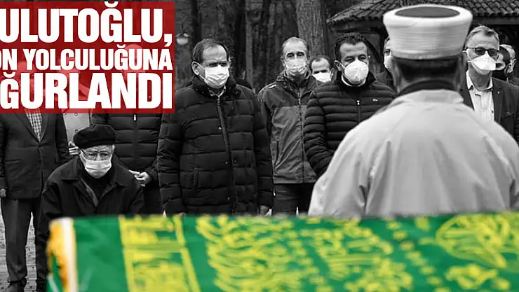 Bulutoğlu, Son Yolculuğuna Uğurlandı