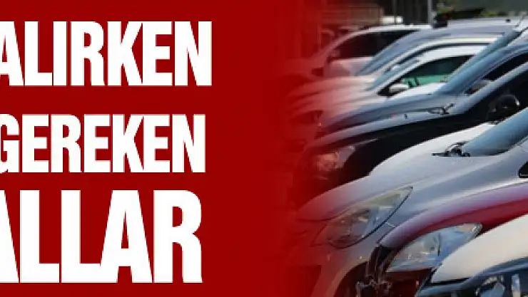 İkinci el araç alırken dikkat edilmesi gereken altın kurallar