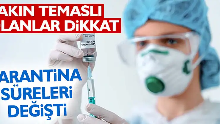 Yakın temaslıların karantina süresinde değişiklik yapıldı