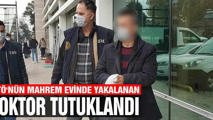 FETÖ'nün mahrem evinde yakalanan doktor tutuklandı