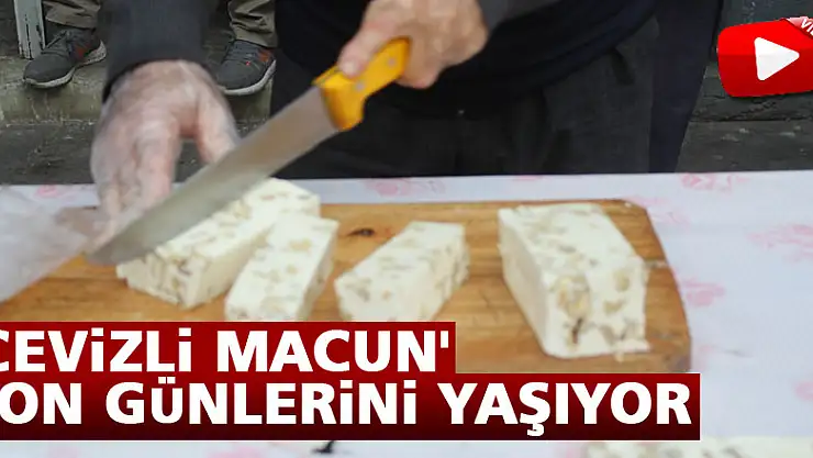 'CEVİZLİ HELVA' SON DÖNEMLERİNİ YAŞIYOR