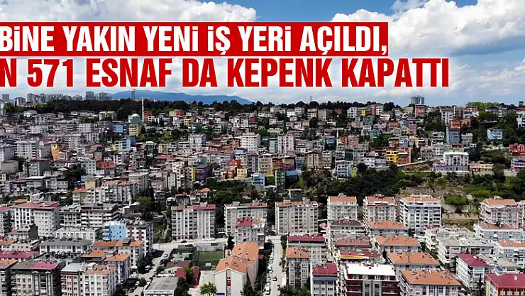 Samsun'da bu yıl 6 bine yakın yeni iş yeri açıldı, bin 571 esnaf da kepenk kapattı