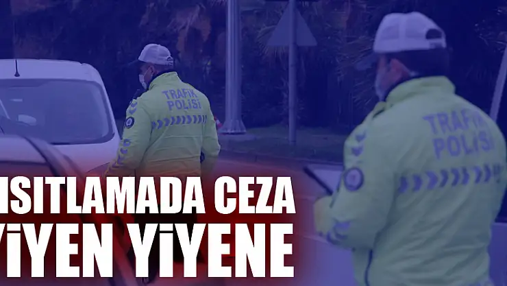 Kısıtlamada ceza yiyen yiyene