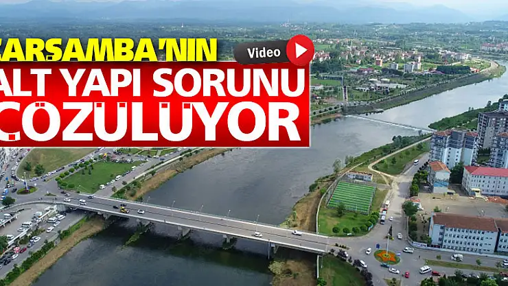 ÇARŞAMBA'NIN ALTYAPI SORUNU ÇÖZÜME KAVUŞUYOR