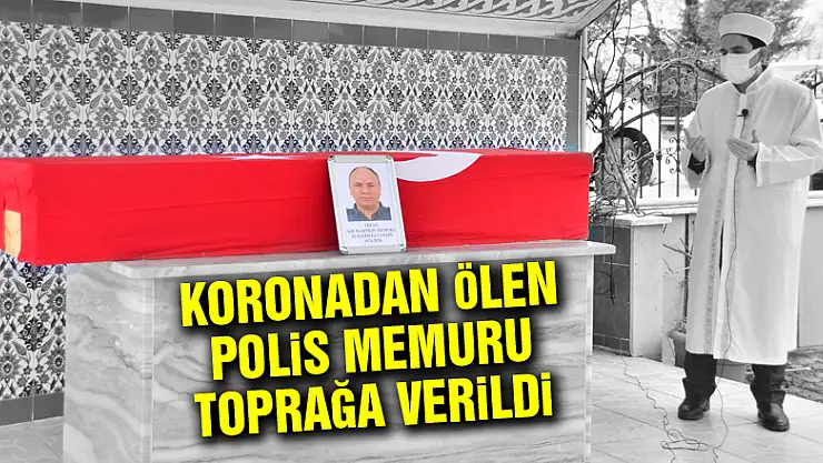 Koronadan ölen polis memuru toprağa verildi