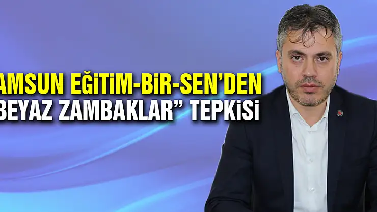 Samsun Eğitim-Bir-Sen'den 'Beyaz Zambaklar' tepkisi