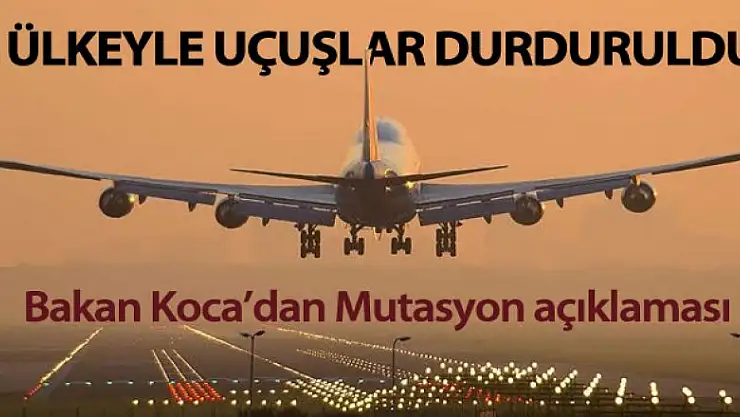 Bakan Koca açıkladı! 4 ülkeyle uçuşlar durduruldu