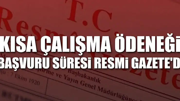 Kısa Çalışma Ödeneği başvuru süresi Resmi Gazete'de