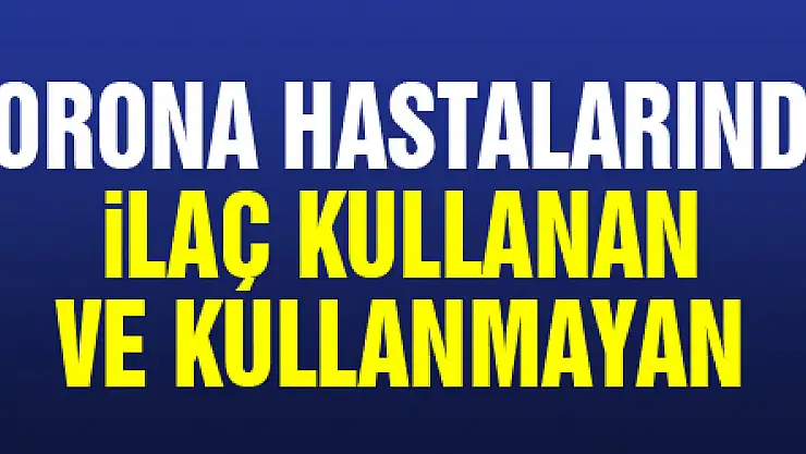 İlaç kullanan korona hastaları ile kullanmayanlar arasındaki inanılmaz fark