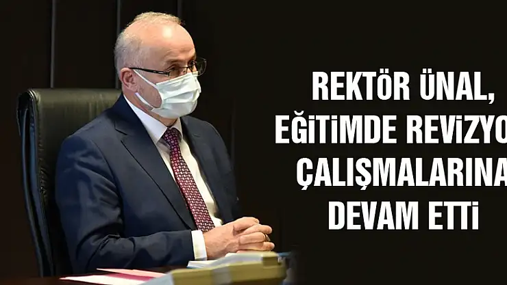 Rektör Ünal, eğitimde revizyon çalışmalarına devam etti