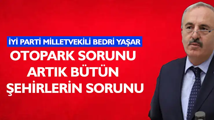 YAŞAR, 'OTOPARK SORUNU ARTIK BÜTÜN ŞEHİRLERİN SORUNU'