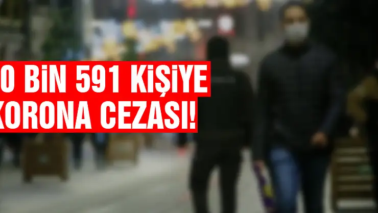 40 bin 591 kişiye korona cezası!