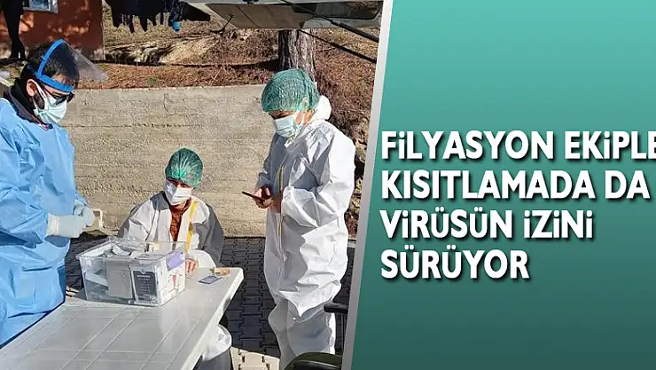 Filyasyon ekipleri kısıtlamada da virüsün izini sürüyor