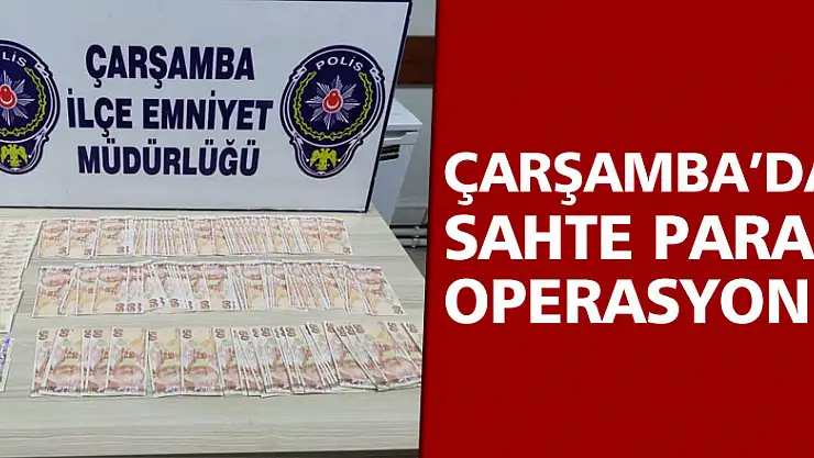 Çarşamba'da Sahte Para Operasyonu