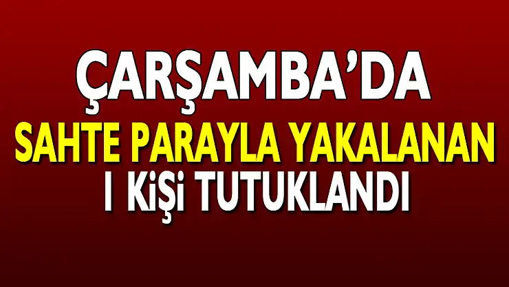 Sahte parayla yakalanan 1 kişi tutuklandı